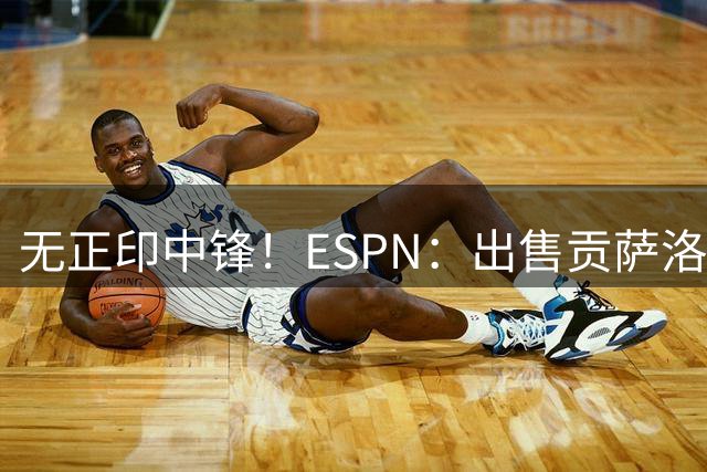 无正印中锋！ESPN：出售贡萨洛后，皇马正考虑是否引进另一名中锋