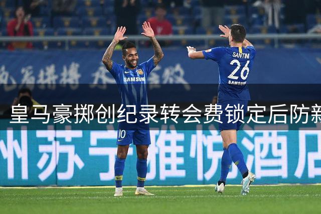 皇马豪掷创纪录转会费锁定后防新核 迪奥曼德或成伯纳乌新宠